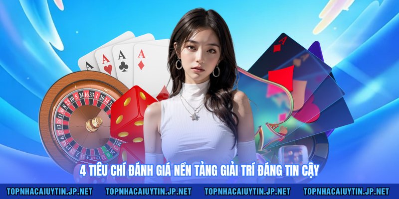 4 tiêu chí đánh giá nền tảng giải trí đáng tin cậy