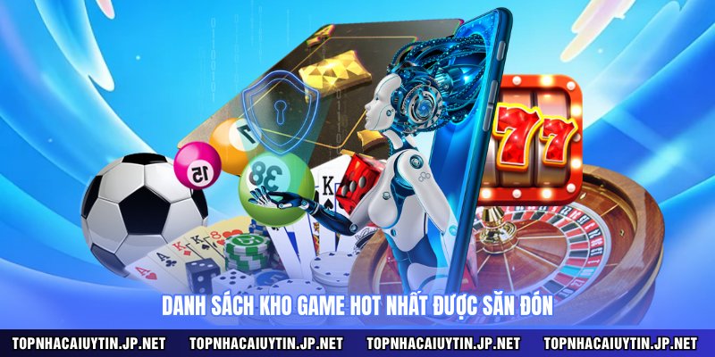 Danh sách kho game hot nhất được săn đón 