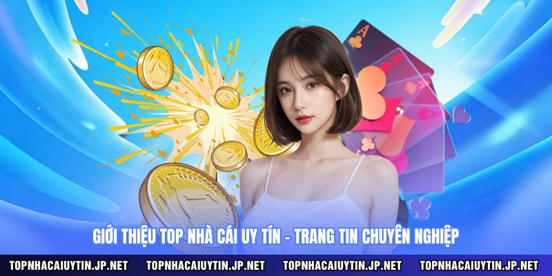Giới thiệu Top Nhà Cái Uy Tín - trang tin chuyên nghiệp