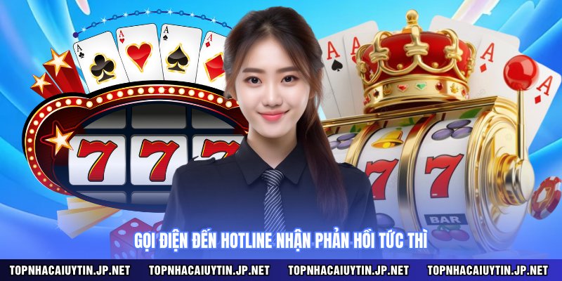 Gọi điện đến Hotline nhận phản hồi tức thì