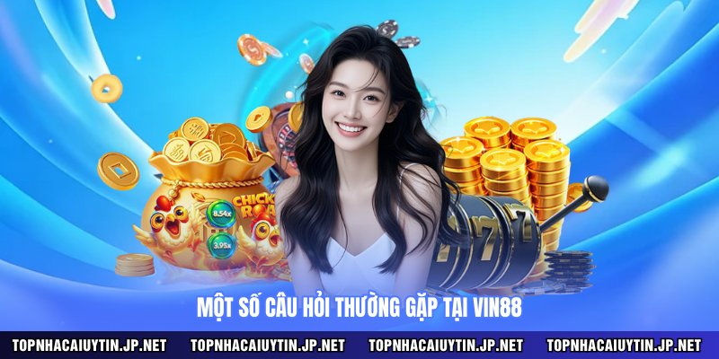 Một số câu hỏi thường gặp tại VIN88 