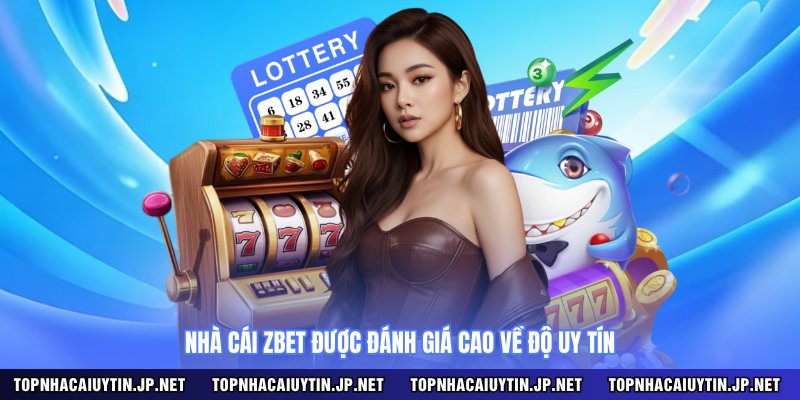Nhà cái Zbet được đánh giá cao về độ uy tín