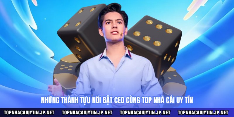 Những thành tựu nổi bật CEO cùng Top nhà cái uy tín