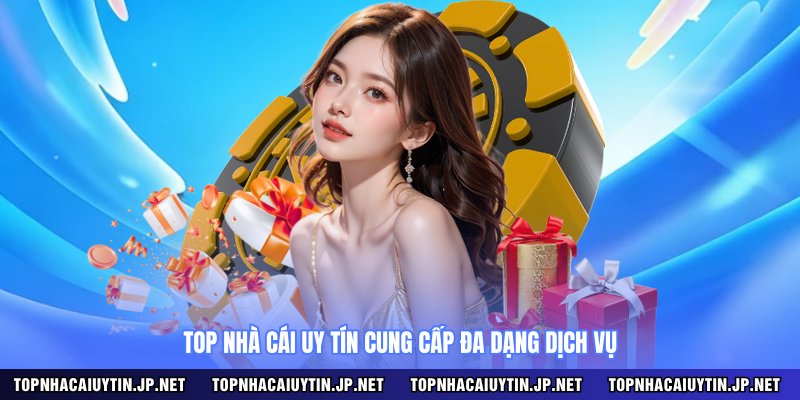 Top Nhà Cái Uy Tín cung cấp đa dạng dịch vụ